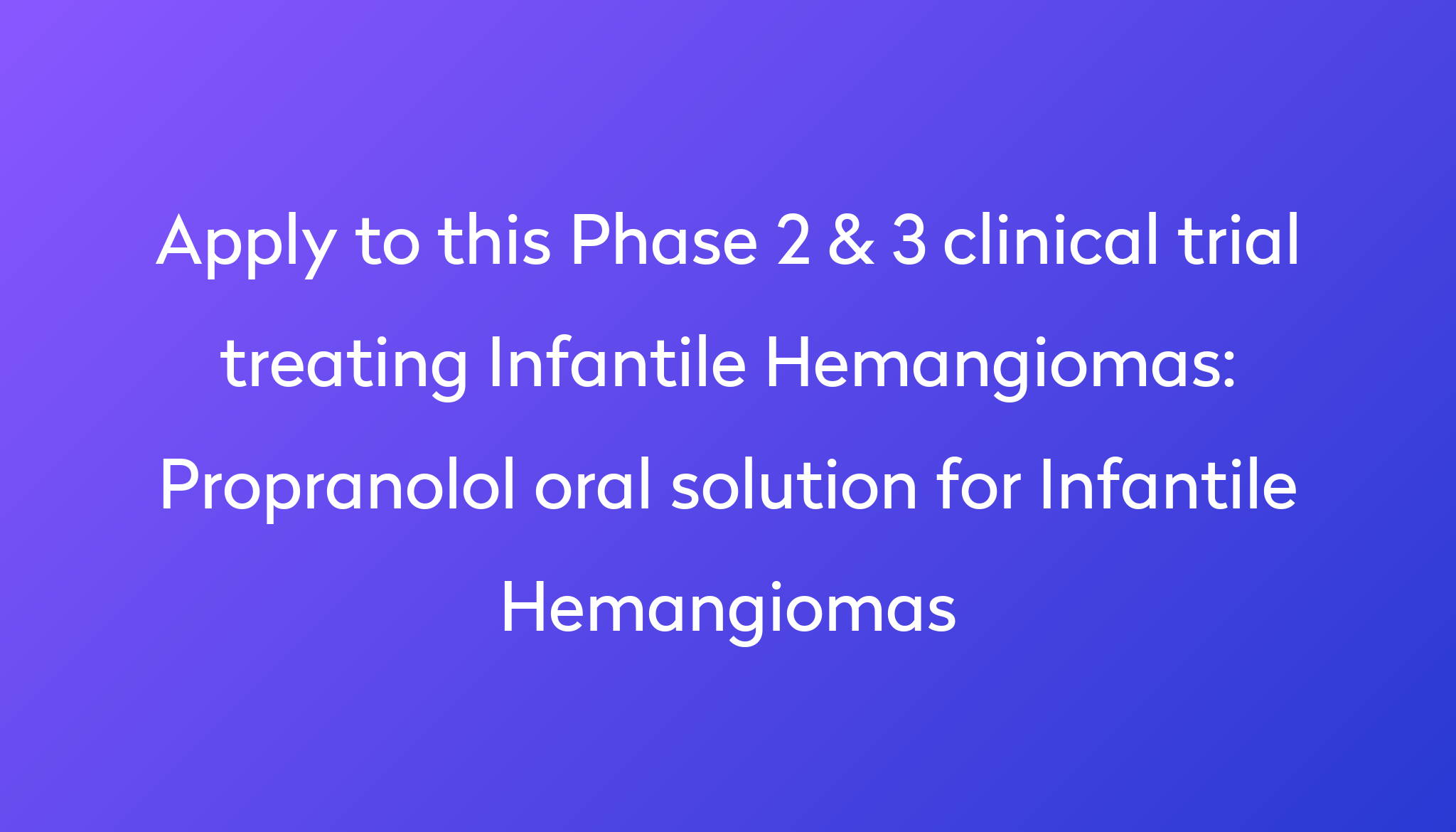 Propranolol Oral Solution For Infantile Hemangiomas Clinical Trial 2024 ...